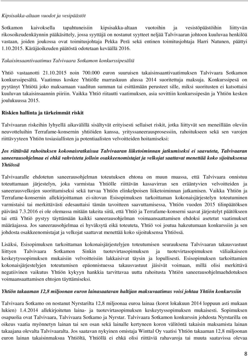 Käräjäoikeuden päätöstä odotetaan keväällä 2016. Takaisinsaantivaatimus Talvivaara Sotkamon konkurssipesältä Yhtiö vastaanotti 21.10.2015 noin 700.