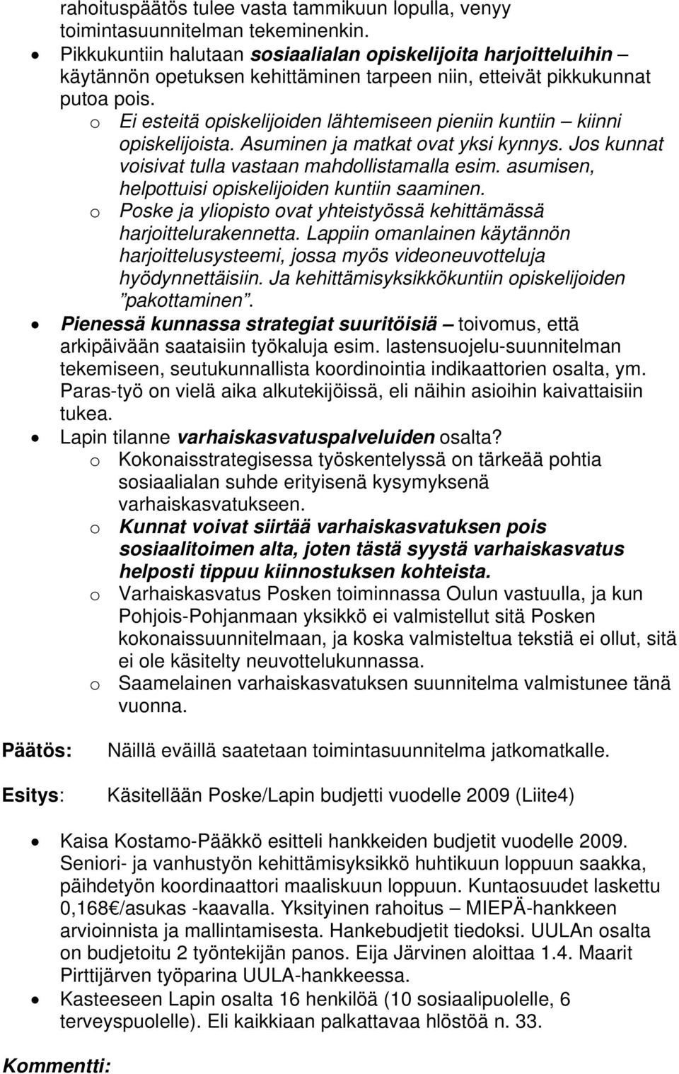 o Ei esteitä opiskelijoiden lähtemiseen pieniin kuntiin kiinni opiskelijoista. Asuminen ja matkat ovat yksi kynnys. Jos kunnat voisivat tulla vastaan mahdollistamalla esim.