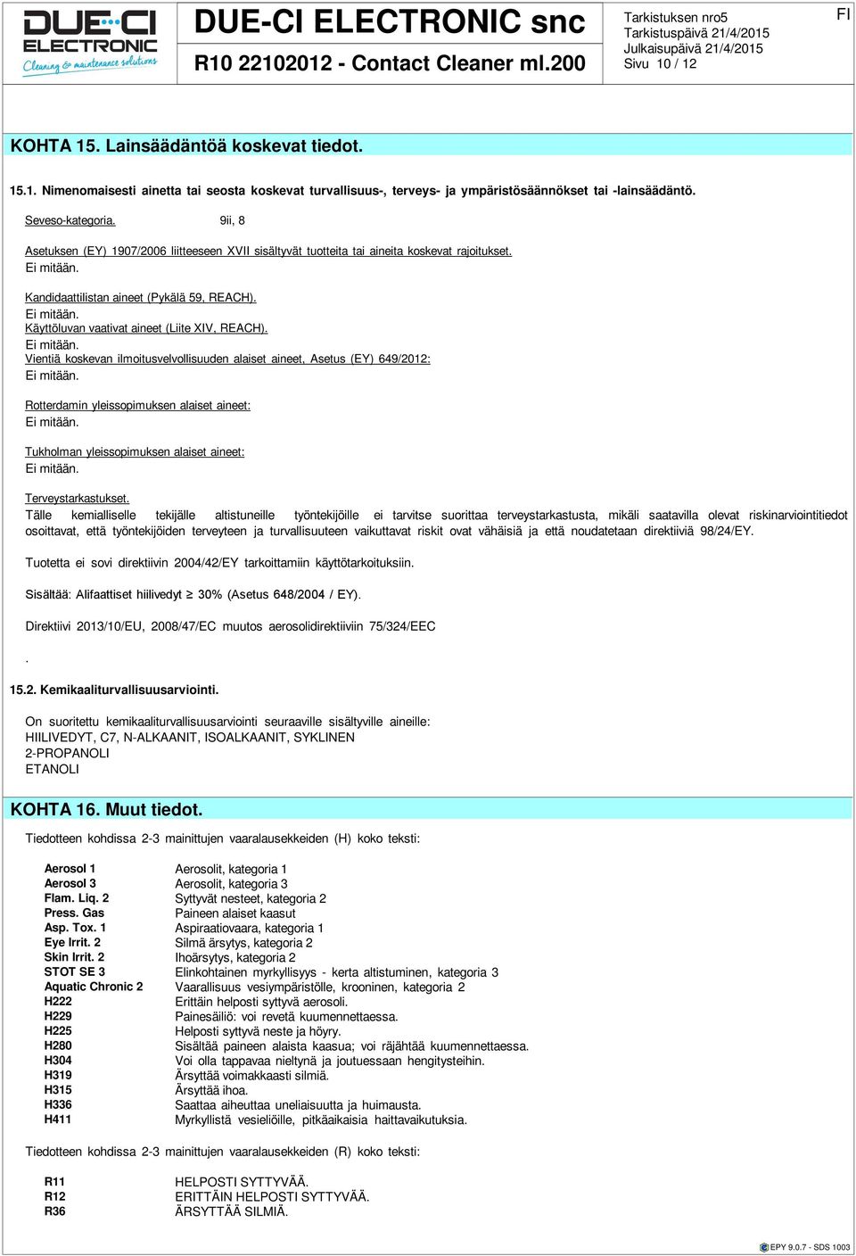 Ei mitään. Vientiä koskevan ilmoitusvelvollisuuden alais aine, Asus (EY) 649/2012: Ei mitään. Rotterdamin yleissopimuksen alais aine: Ei mitään. Tukholman yleissopimuksen alais aine: Ei mitään.