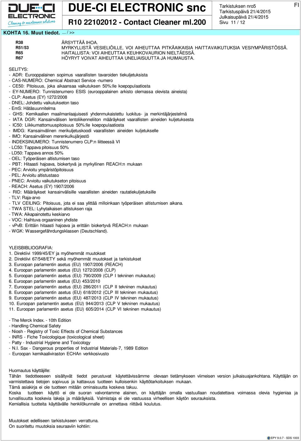 SELITYS: - ADR: Eurooppalainen sopimus vaarallisten tavaroiden tiekuljuksista - CAS-NUMERO: Chemical Abstract Service -numero - CE50: Pitoisuus, joka aikaansaa vaikutuksen 50%:lle koepopulaatiosta -