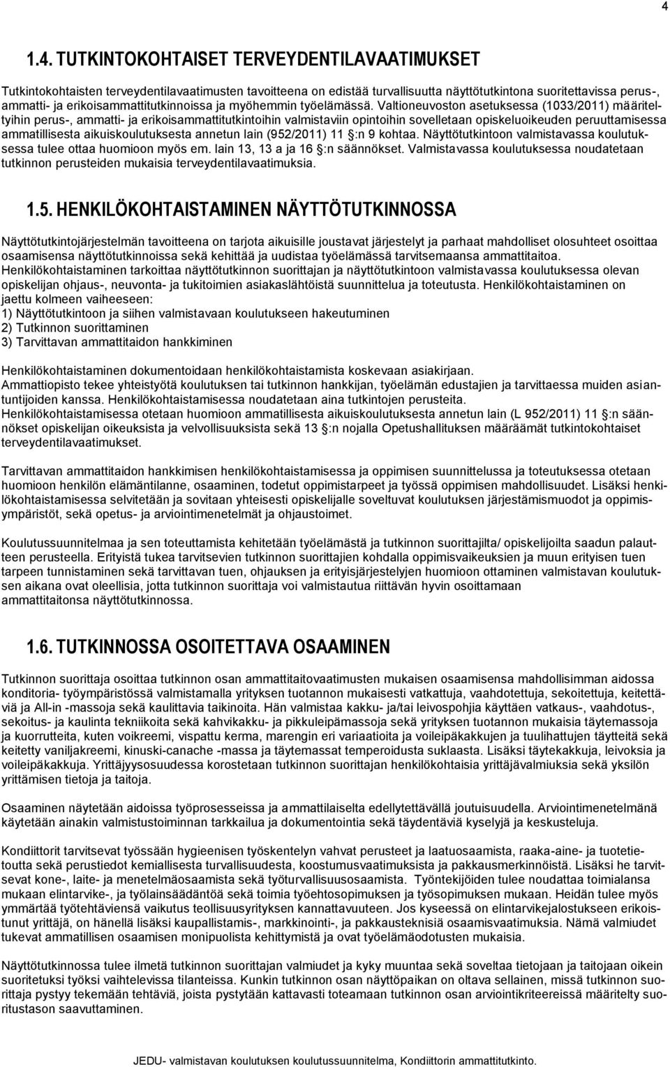 Valtioneuvoston asetuksessa (1033/2011) määriteltyihin perus-, ammatti- ja erikoisammattitutkintoihin valmistaviin opintoihin sovelletaan opiskeluoikeuden peruuttamisessa ammatillisesta