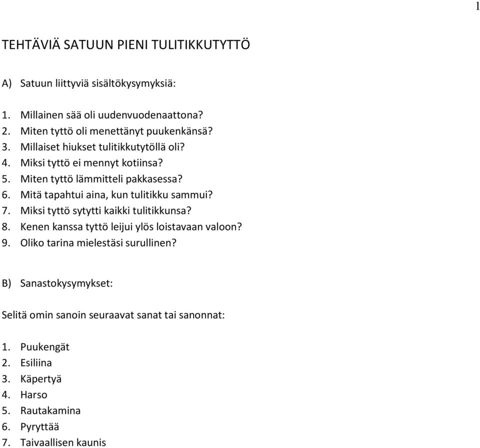 6. Mitä tapahtui aina, kun tulitikku sammui? 7. Miksi tyttö sytytti kaikki tulitikkunsa? 8. Kenen kanssa tyttö leijui ylös loistavaan valoon? 9.