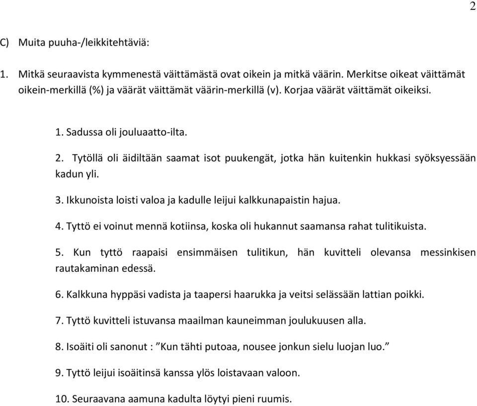 Ikkunoista loisti valoa ja kadulle leijui kalkkunapaistin hajua. 4. Tyttö ei voinut mennä kotiinsa, koska oli hukannut saamansa rahat tulitikuista. 5.