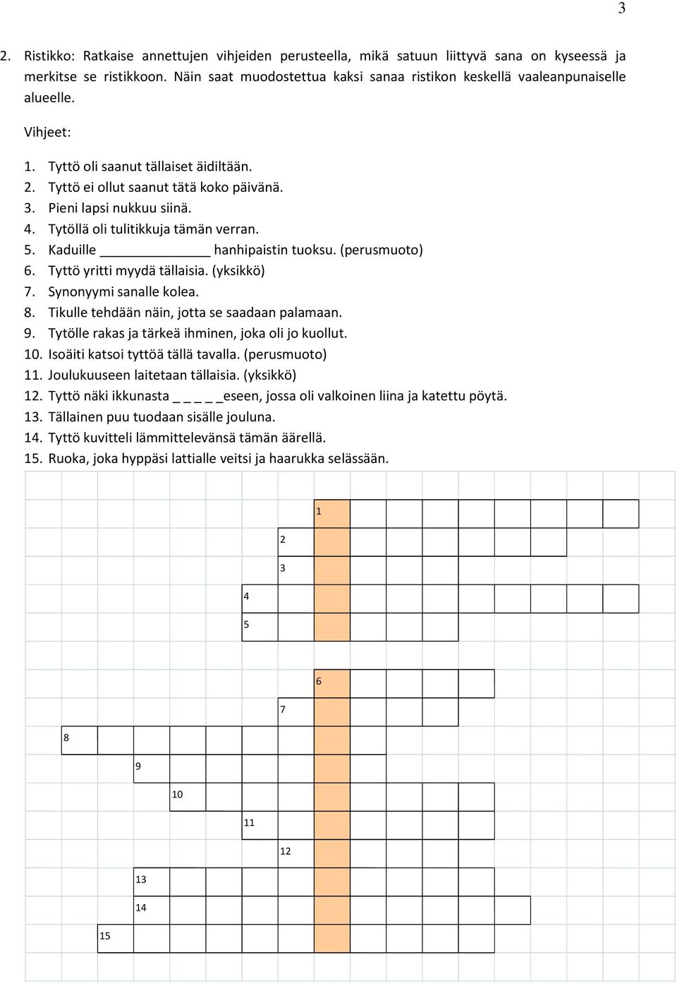 Pieni lapsi nukkuu siinä. 4. Tytöllä oli tulitikkuja tämän verran. 5. Kaduille hanhipaistin tuoksu. (perusmuoto) 6. Tyttö yritti myydä tällaisia. (yksikkö) 7. Synonyymi sanalle kolea. 8.