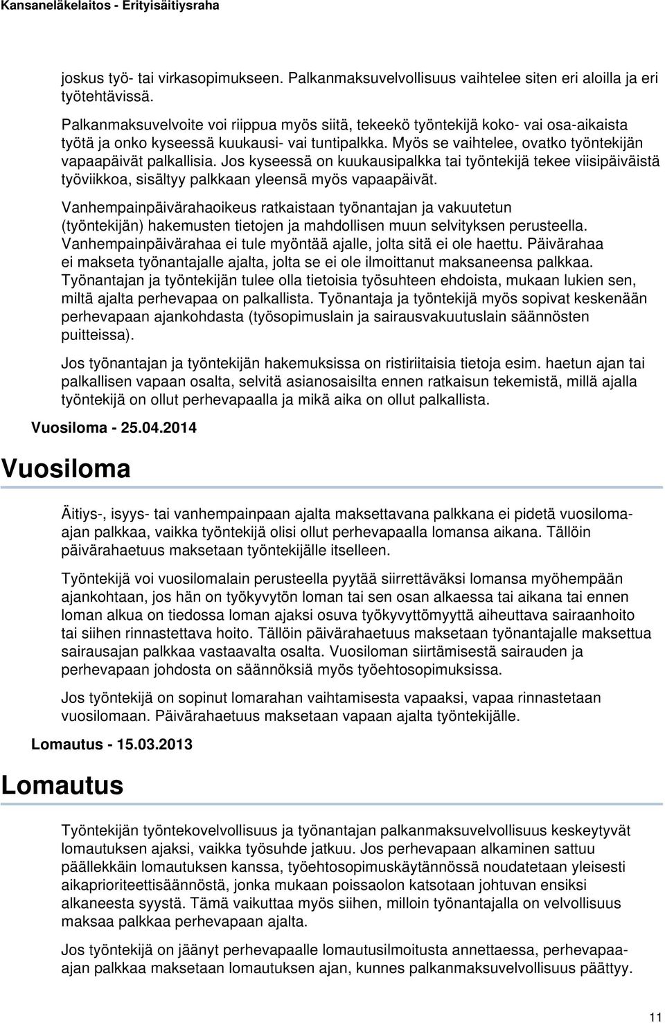 Jos kyseessä on kuukausipalkka tai työntekijä tekee viisipäiväistä työviikkoa, sisältyy palkkaan yleensä myös vapaapäivät.