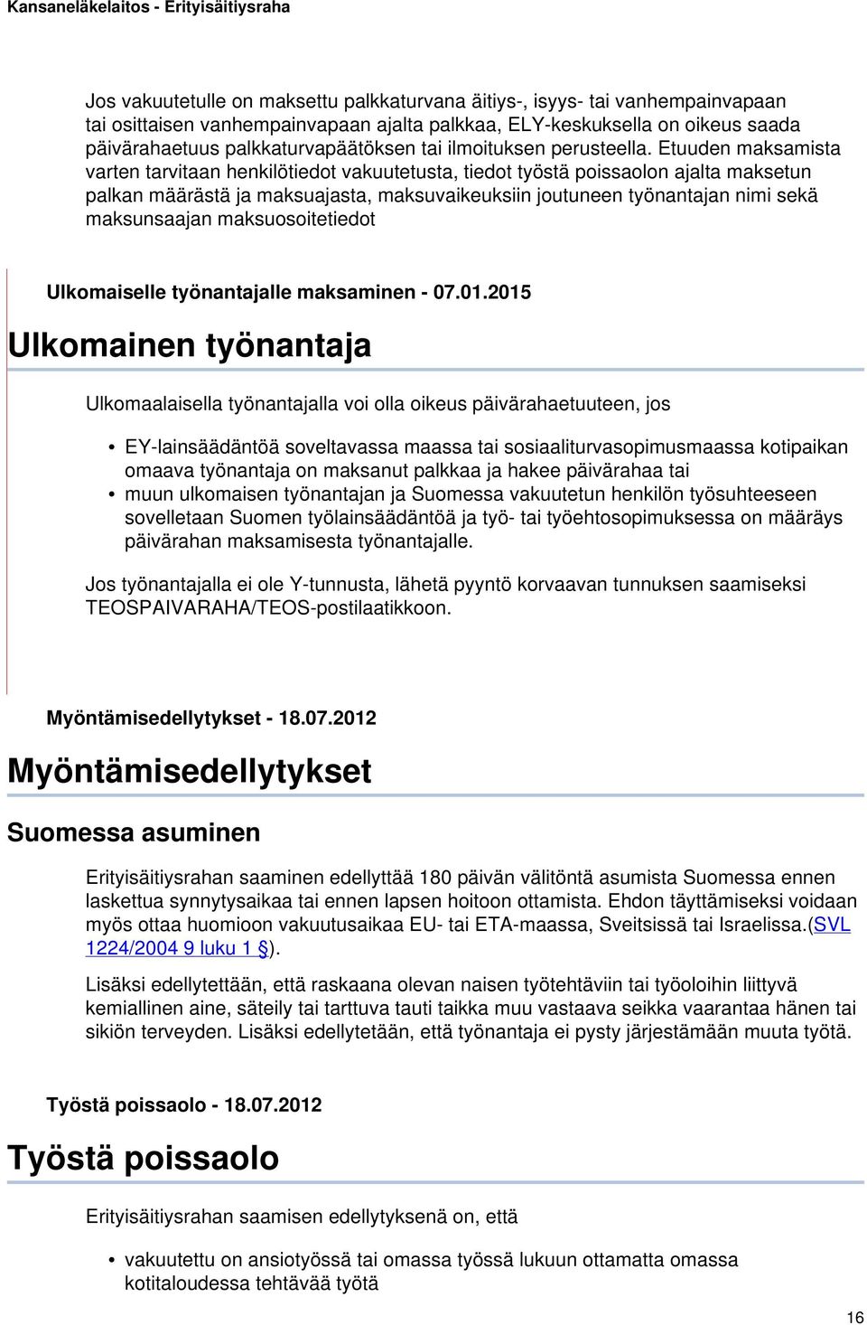 Etuuden maksamista varten tarvitaan henkilötiedot vakuutetusta, tiedot työstä poissaolon ajalta maksetun palkan määrästä ja maksuajasta, maksuvaikeuksiin joutuneen työnantajan nimi sekä maksunsaajan