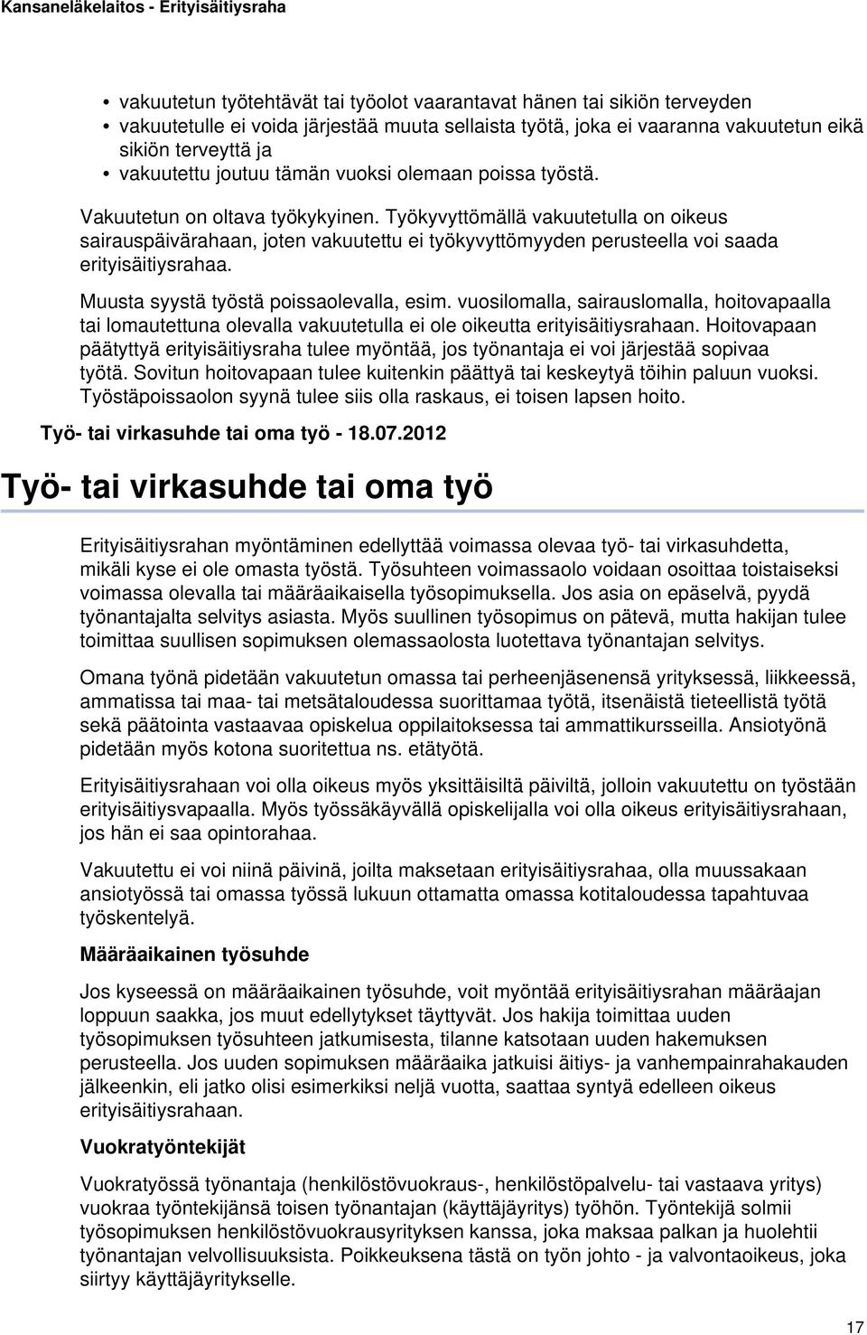 Työkyvyttömällä vakuutetulla on oikeus sairauspäivärahaan, joten vakuutettu ei työkyvyttömyyden perusteella voi saada erityisäitiysrahaa. Muusta syystä työstä poissaolevalla, esim.