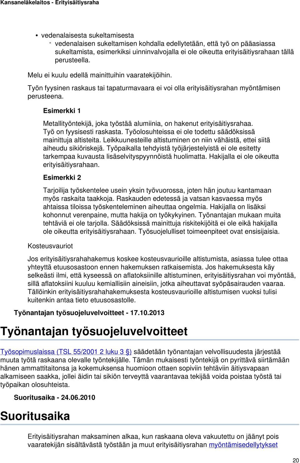 Esimerkki 1 Metallityöntekijä, joka työstää alumiinia, on hakenut erityisäitiysrahaa. Työ on fyysisesti raskasta. Työolosuhteissa ei ole todettu säädöksissä mainittuja altisteita.