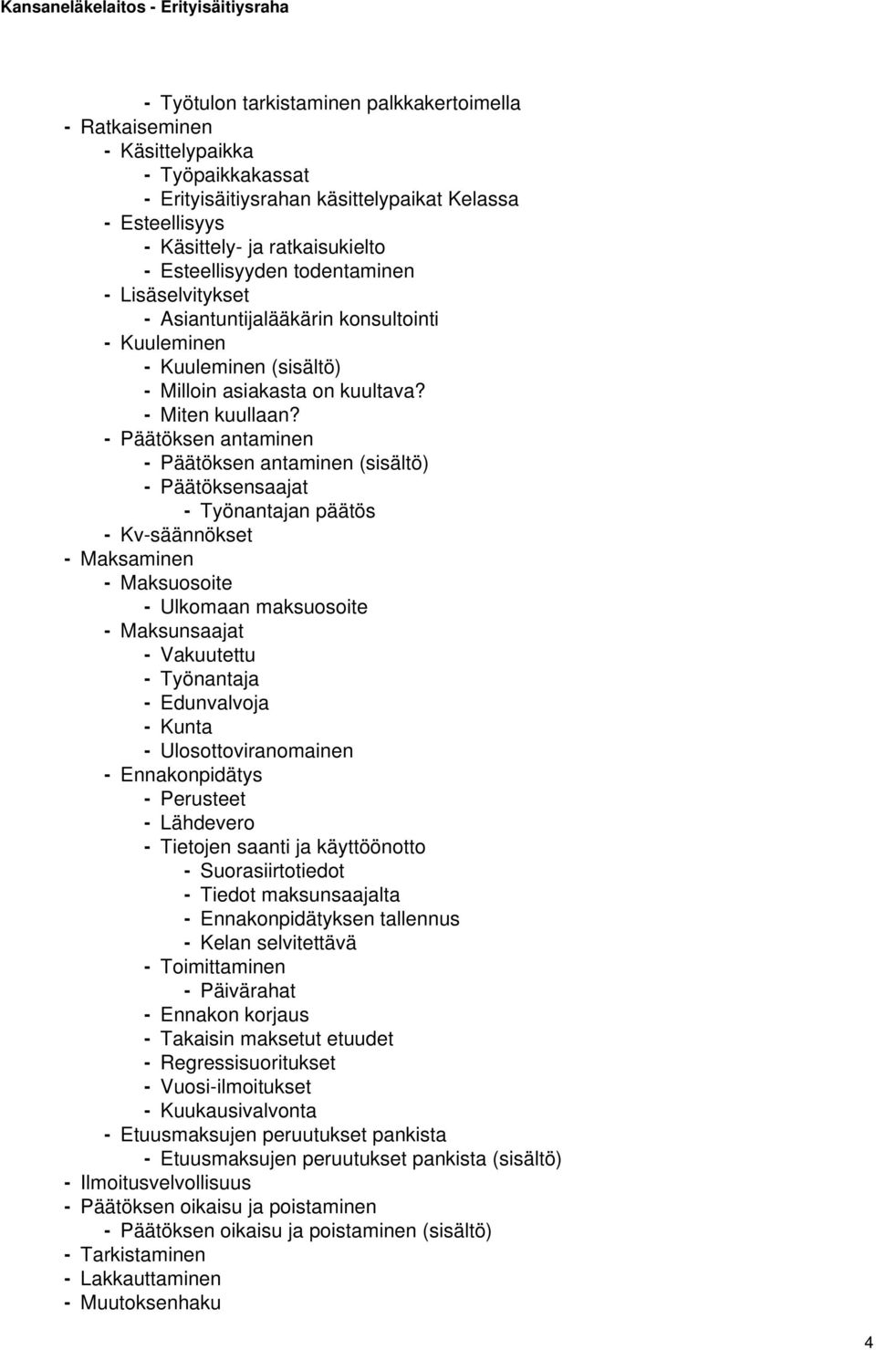 - Päätöksen antaminen - Päätöksen antaminen (sisältö) - Päätöksensaajat - Työnantajan päätös - Kv-säännökset - Maksaminen - Maksuosoite - Ulkomaan maksuosoite - Maksunsaajat - Vakuutettu - Työnantaja