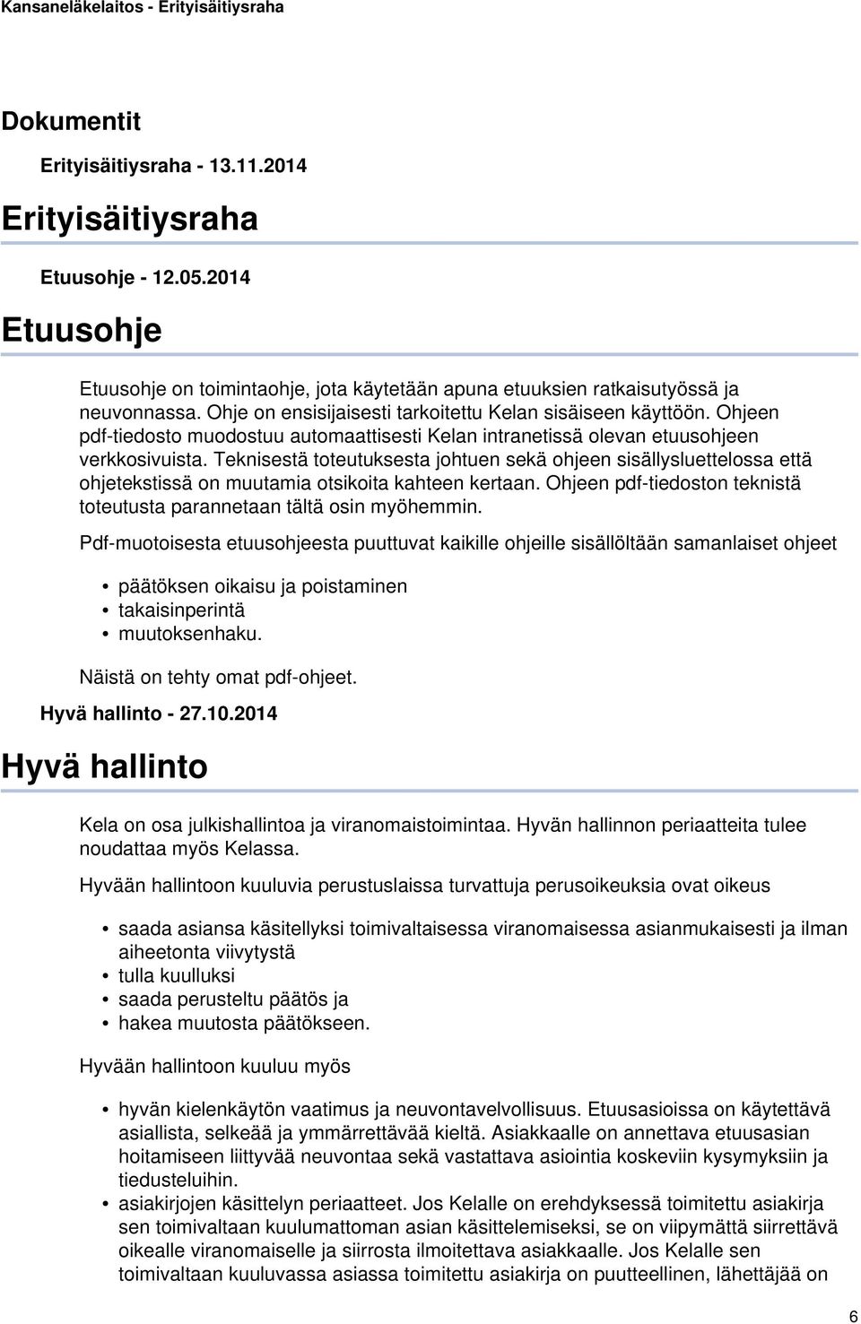 Teknisestä toteutuksesta johtuen sekä ohjeen sisällysluettelossa että ohjetekstissä on muutamia otsikoita kahteen kertaan. Ohjeen pdf-tiedoston teknistä toteutusta parannetaan tältä osin myöhemmin.