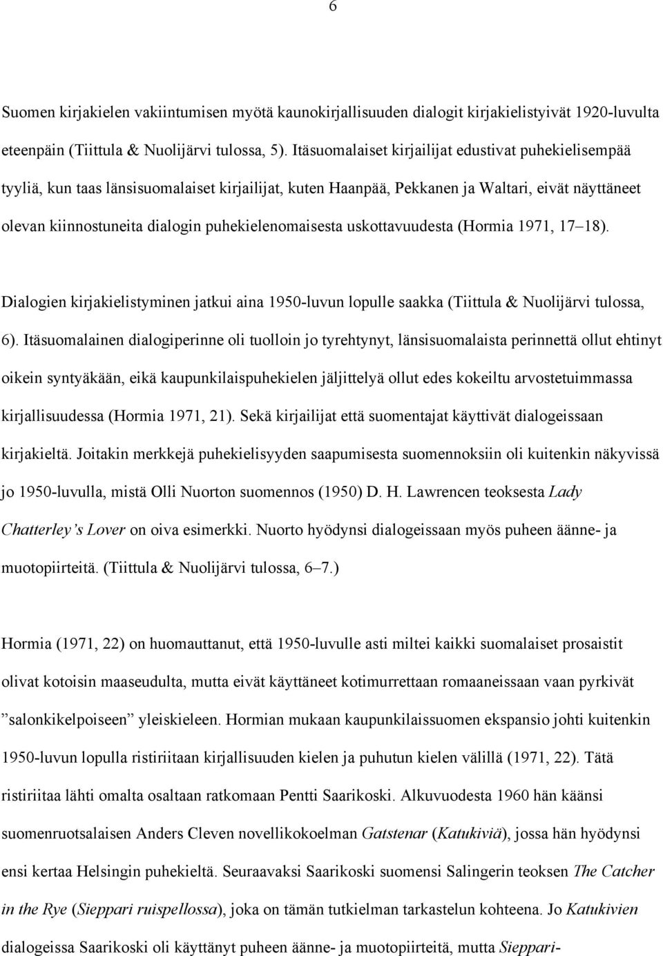 puhekielenomaisesta uskottavuudesta (Hormia 1971, 17 18). Dialogien kirjakielistyminen jatkui aina 1950-luvun lopulle saakka (Tiittula & Nuolijärvi tulossa, 6).