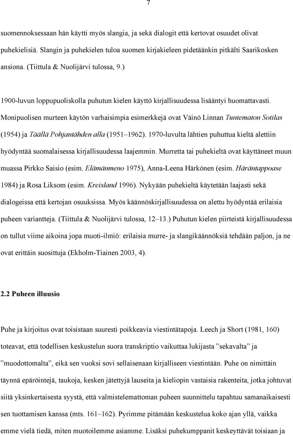 Monipuolisen murteen käytön varhaisimpia esimerkkejä ovat Väinö Linnan Tuntematon Sotilas (1954) ja Täällä Pohjantähden alla (1951 1962).