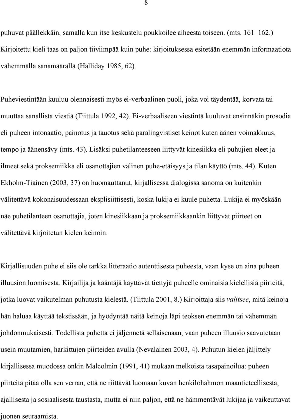 Puheviestintään kuuluu olennaisesti myös ei-verbaalinen puoli, joka voi täydentää, korvata tai muuttaa sanallista viestiä (Tiittula 1992, 42).