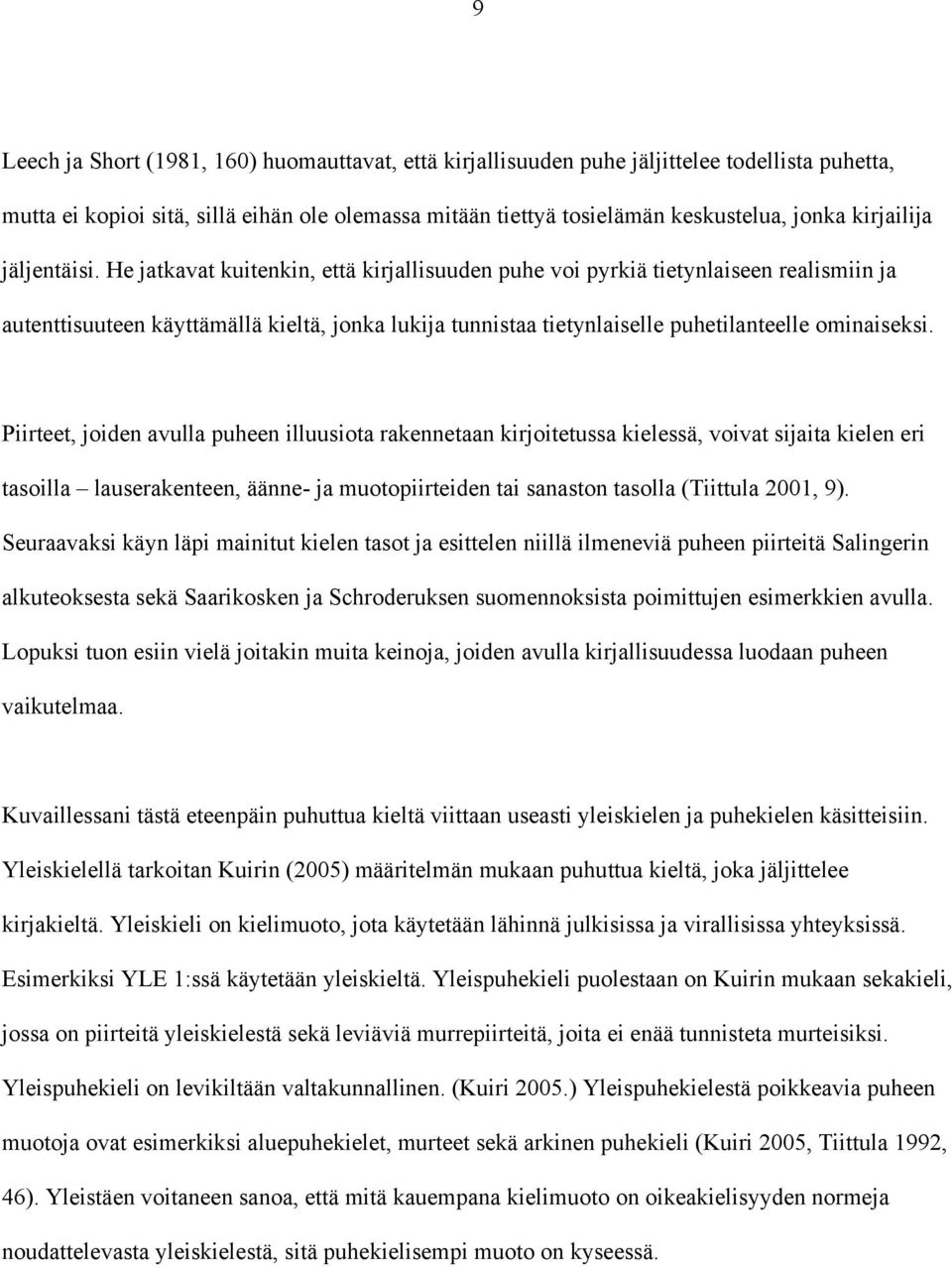 He jatkavat kuitenkin, että kirjallisuuden puhe voi pyrkiä tietynlaiseen realismiin ja autenttisuuteen käyttämällä kieltä, jonka lukija tunnistaa tietynlaiselle puhetilanteelle ominaiseksi.