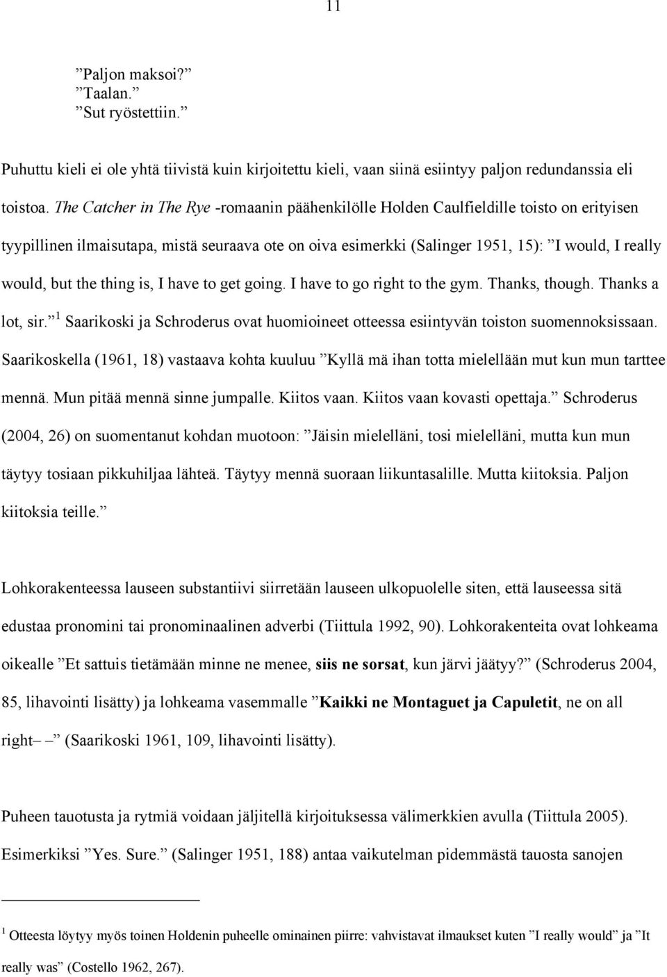 the thing is, I have to get going. I have to go right to the gym. Thanks, though. Thanks a lot, sir. 1 Saarikoski ja Schroderus ovat huomioineet otteessa esiintyvän toiston suomennoksissaan.