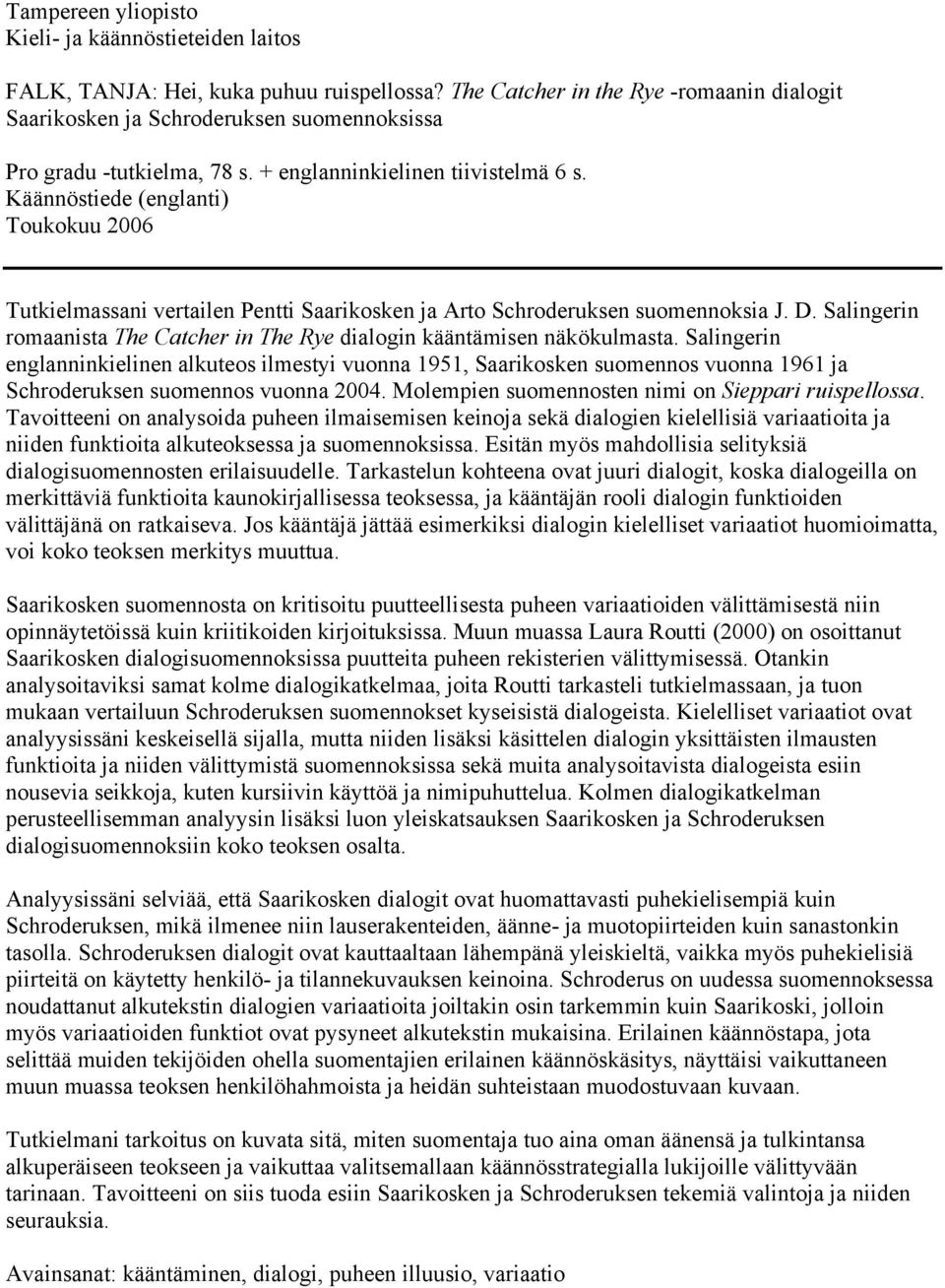 Käännöstiede (englanti) Toukokuu 2006 Tutkielmassani vertailen Pentti Saarikosken ja Arto Schroderuksen suomennoksia J. D.