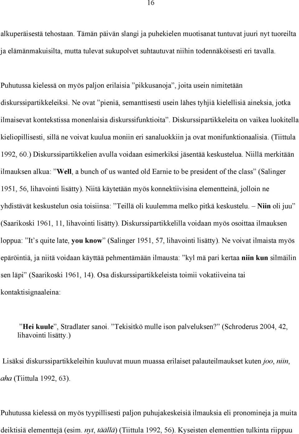 Ne ovat pieniä, semanttisesti usein lähes tyhjiä kielellisiä aineksia, jotka ilmaisevat kontekstissa monenlaisia diskurssifunktioita.