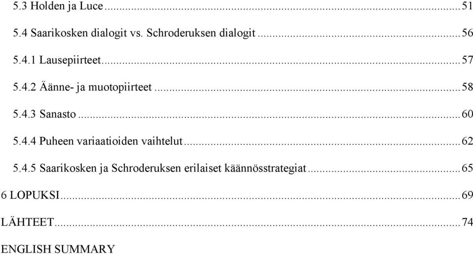 ..60 5.4.4 Puheen variaatioiden vaihtelut...62 5.4.5 Saarikosken ja Schroderuksen erilaiset käännösstrategiat.