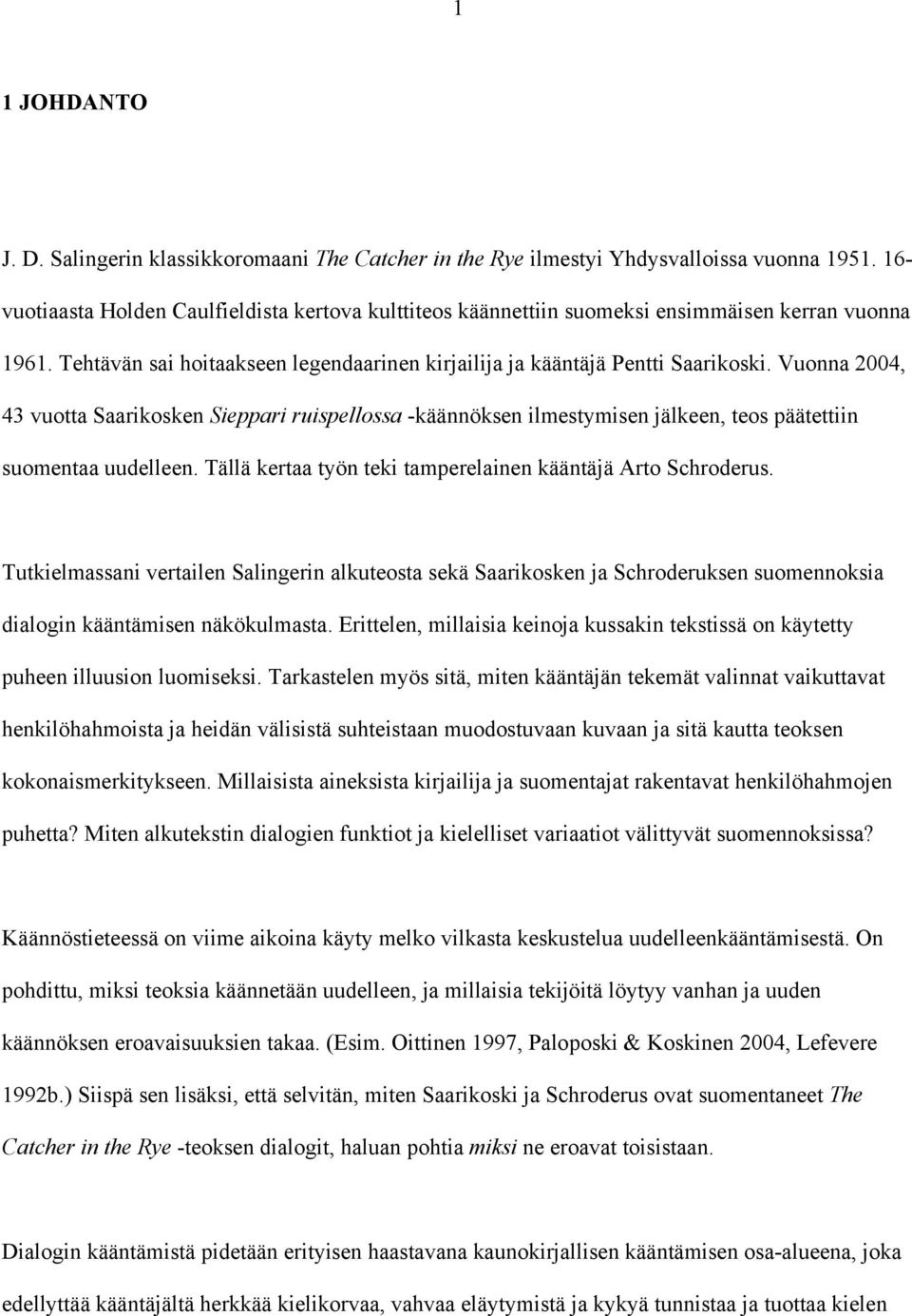 Vuonna 2004, 43 vuotta Saarikosken Sieppari ruispellossa -käännöksen ilmestymisen jälkeen, teos päätettiin suomentaa uudelleen. Tällä kertaa työn teki tamperelainen kääntäjä Arto Schroderus.