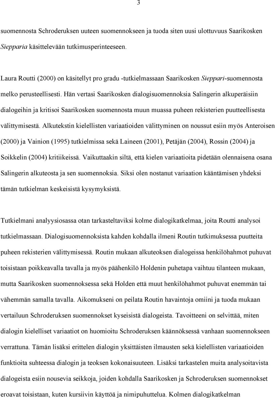 Hän vertasi Saarikosken dialogisuomennoksia Salingerin alkuperäisiin dialogeihin ja kritisoi Saarikosken suomennosta muun muassa puheen rekisterien puutteellisesta välittymisestä.