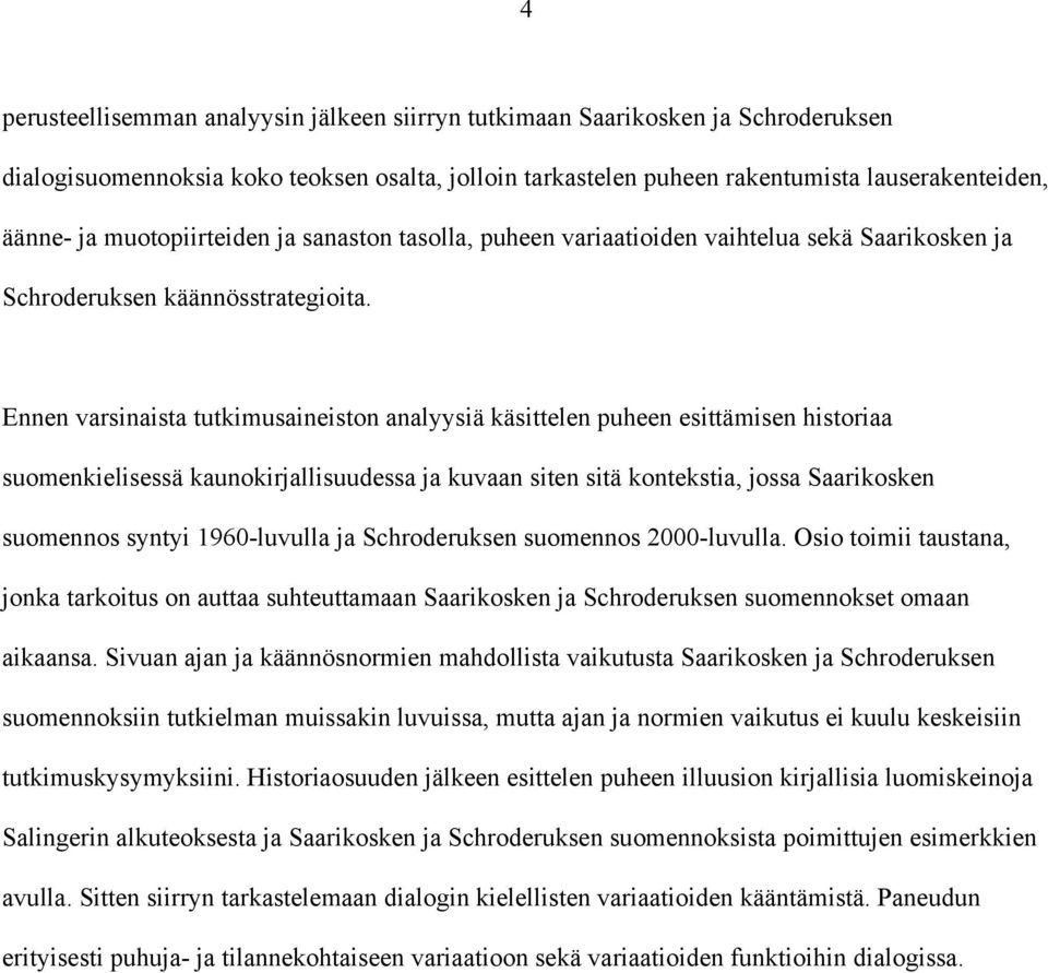 Ennen varsinaista tutkimusaineiston analyysiä käsittelen puheen esittämisen historiaa suomenkielisessä kaunokirjallisuudessa ja kuvaan siten sitä kontekstia, jossa Saarikosken suomennos syntyi