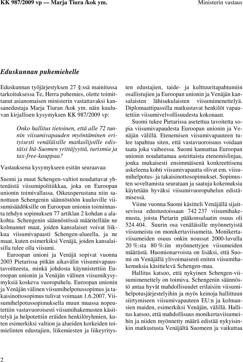 näin kuuluvan kirjallisen kysymyksen KK 987/2009 vp: Onko hallitus tietoinen, että alle 72 tunnin viisumivapauden myöntäminen erityisesti venäläisille matkailijoille edistäisi Itä-Suomen