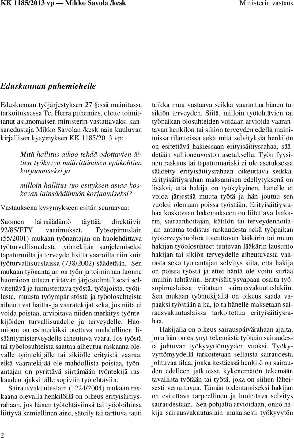 asiaa koskevan lainsäädännön korjaamiseksi? Vastauksena kysymykseen esitän seuraavaa: Suomen lainsäädäntö täyttää direktiivin 92/85/ETY vaatimukset.