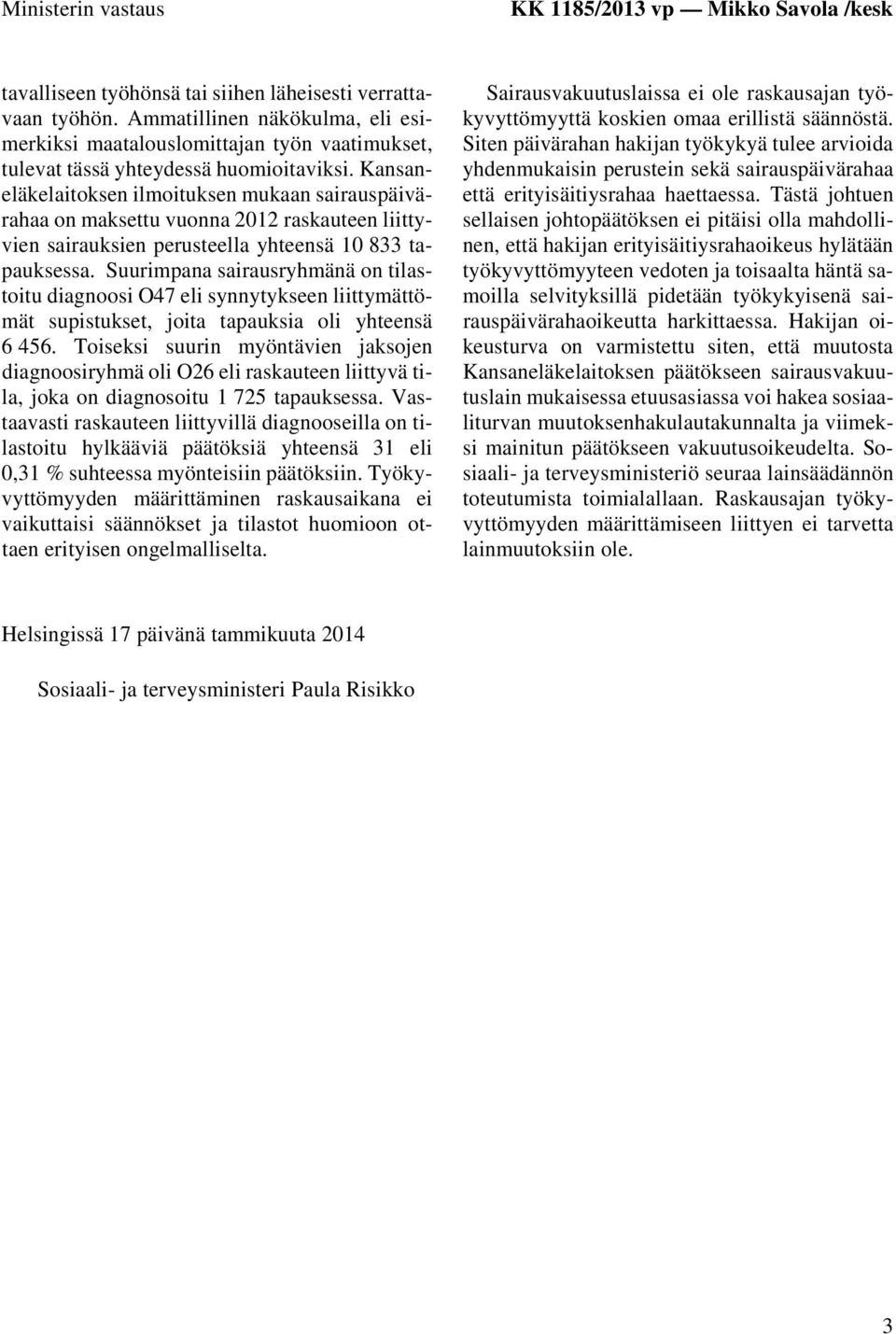 Kansaneläkelaitoksen ilmoituksen mukaan sairauspäivärahaa on maksettu vuonna 2012 raskauteen liittyvien sairauksien perusteella yhteensä 10 833 tapauksessa.