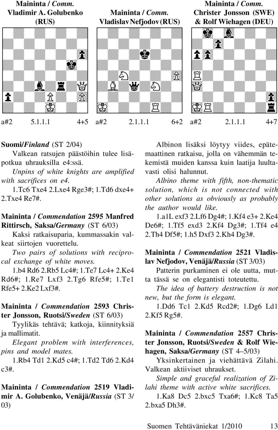 Tc6 Txe4 2.Lxe4 Rge3#; 1.Td6 dxe4+ 2.Txe4 Re7#. Maininta / Commendation 2595 Manfred Rittirsch, Saksa/Germany (ST 6/03) Kaksi ratkaisuparia, kummassakin valkeat siirtojen vuorettelu.