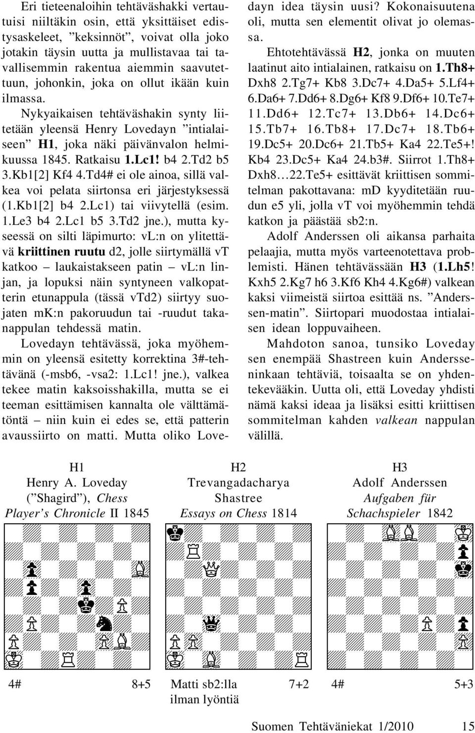 b4 2.Td2 b5 3.Kb1[2] Kf4 4.Td4# ei ole ainoa, sillä valkea voi pelata siirtonsa eri järjestyksessä (1.Kb1[2] b4 2.Lc1) tai viivytellä (esim. 1.Le3 b4 2.Lc1 b5 3.Td2 jne.