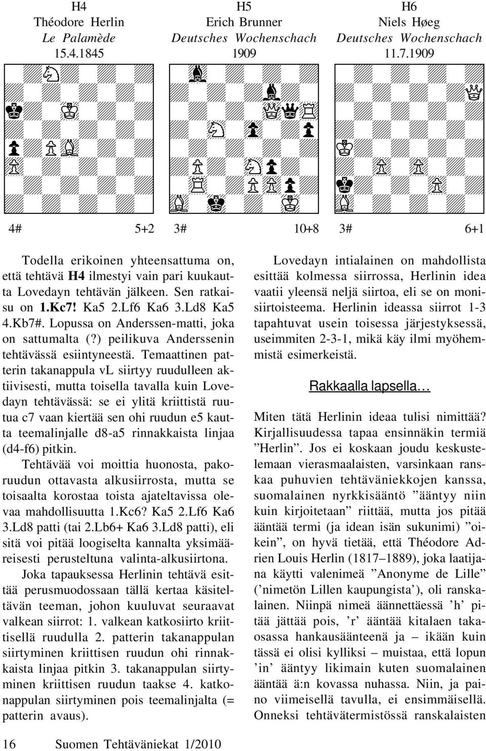 Lopussa on Anderssen-matti, joka on sattumalta (?) peilikuva Anderssenin tehtävässä esiintyneestä.