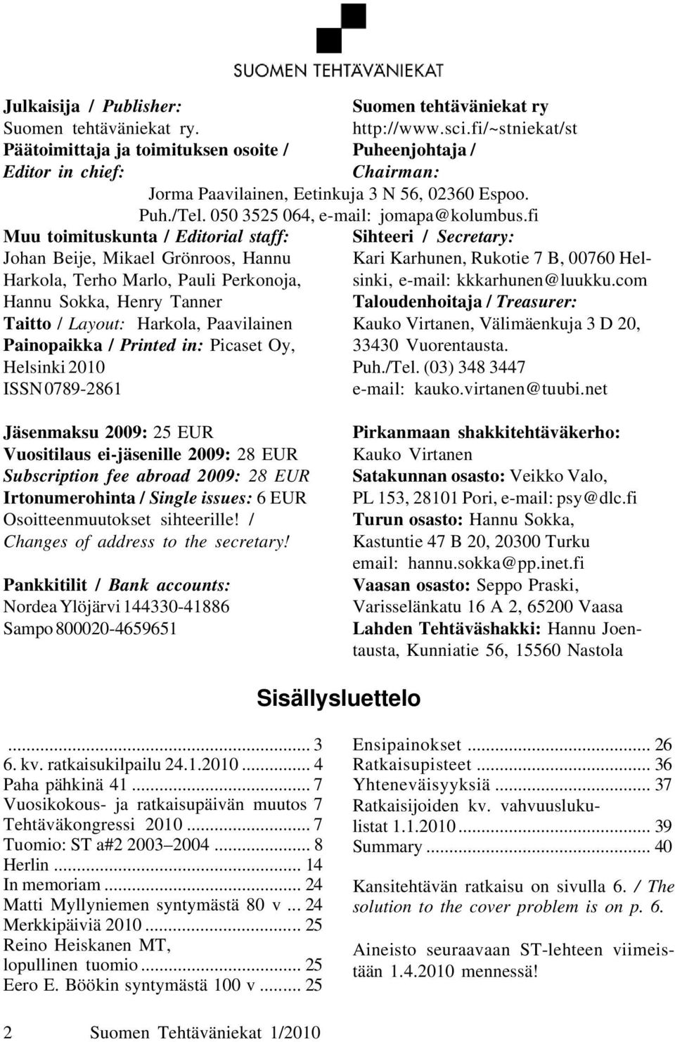 fi Muu toimituskunta / Editorial staff: Johan Beije, Mikael Grönroos, Hannu Harkola, Terho Marlo, Pauli Perkonoja, Hannu Sokka, Henry Tanner Taitto / Layout: Harkola, Paavilainen Painopaikka /