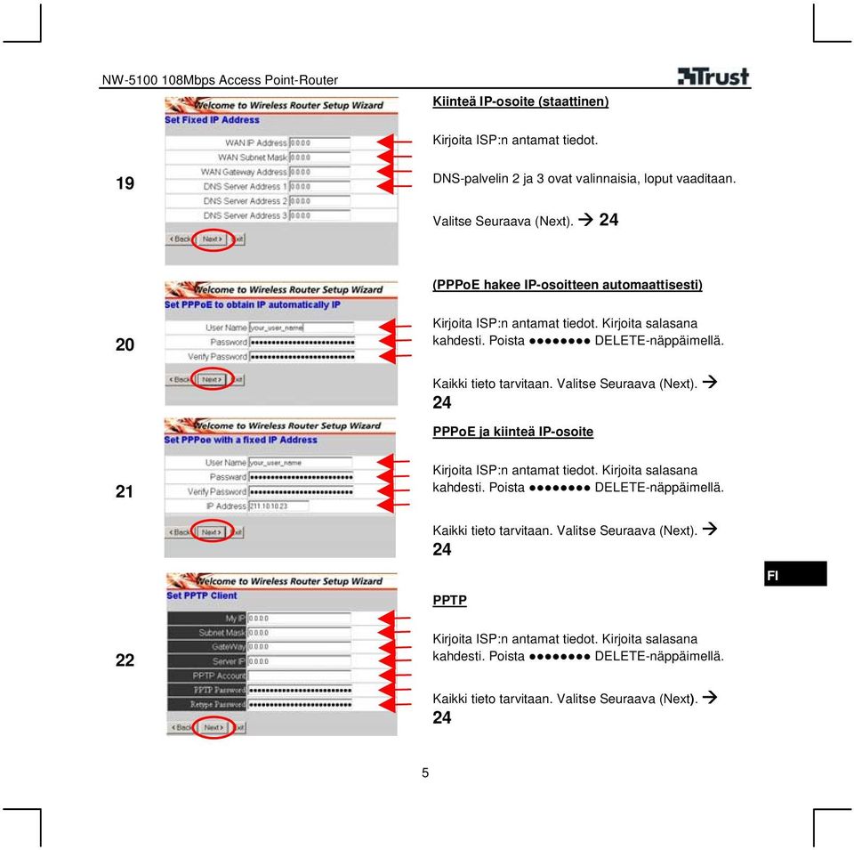 Valitse Seuraava (Next). 24 PPPoE ja kiinteä IP-osoite 21 Kirjoita ISP:n antamat tiedot. Kirjoita salasana kahdesti. Poista DELETE-näppäimellä.