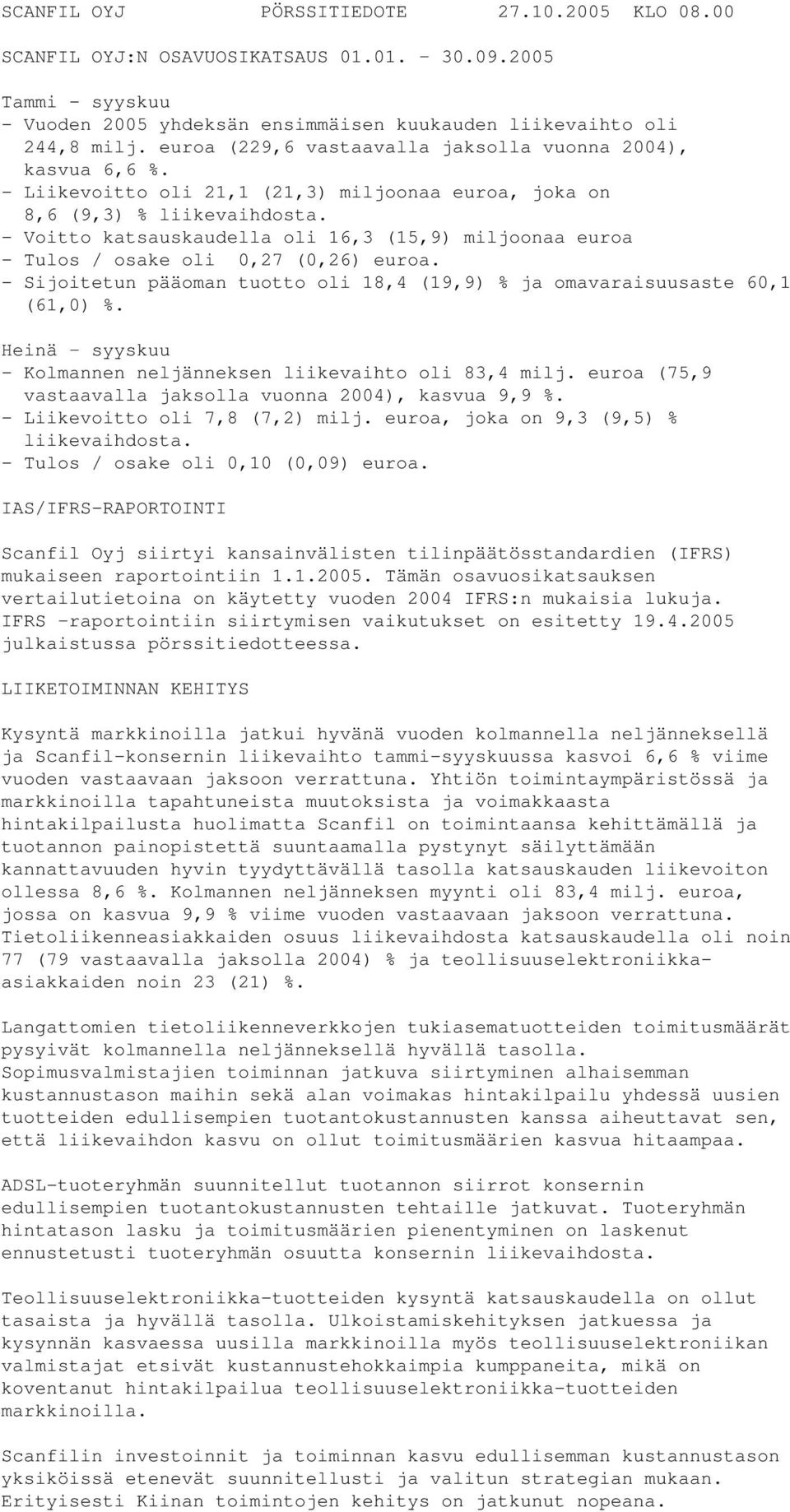 - Voitto katsauskaudella oli 16,3 (15,9) miljoonaa euroa - Tulos / osake oli 0,27 (0,26) euroa. - Sijoitetun pääoman tuotto oli 18,4 (19,9) % ja omavaraisuusaste 60,1 (61,0) %.