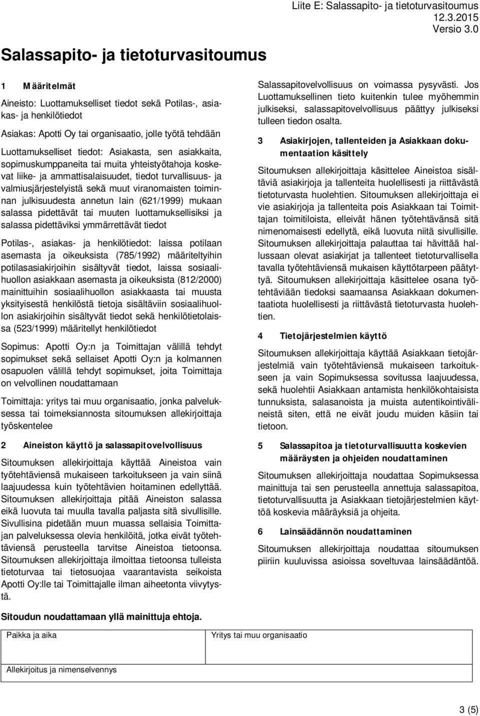 julkisuudesta annetun lain (621/1999) mukaan salassa pidettävät tai muuten luottamuksellisiksi ja salassa pidettäviksi ymmärrettävät tiedot Potilas-, asiakas- ja henkilötiedot: laissa potilaan