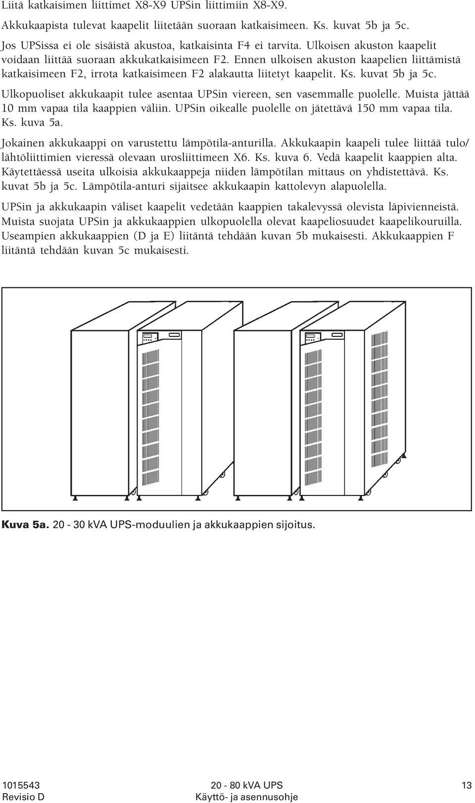 Ennen ulkoisen akuston kaapelien liittämistä katkaisimeen F2, irrota katkaisimeen F2 alakautta liitetyt kaapelit. Ks. kuvat 5b ja 5c.