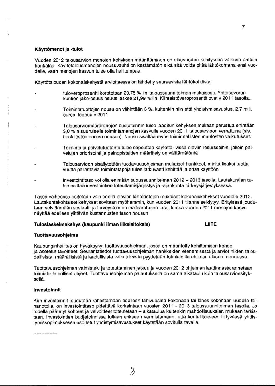 Käyttötalouden kokonaiskehystä arvioitaessa on lähdetty seuraavista lähtökohdista: tuloveroprosentti korotetaan 20,75 %:iin taloussuunnitelman mukaisesti.