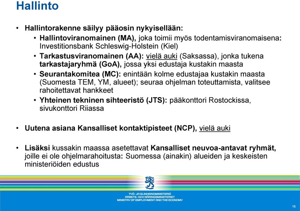 alueet); seuraa ohjelman toteuttamista, valitsee rahoitettavat hankkeet Yhteinen tekninen sihteeristö (JTS): pääkonttori Rostockissa, sivukonttori Riiassa Uutena asiana Kansalliset