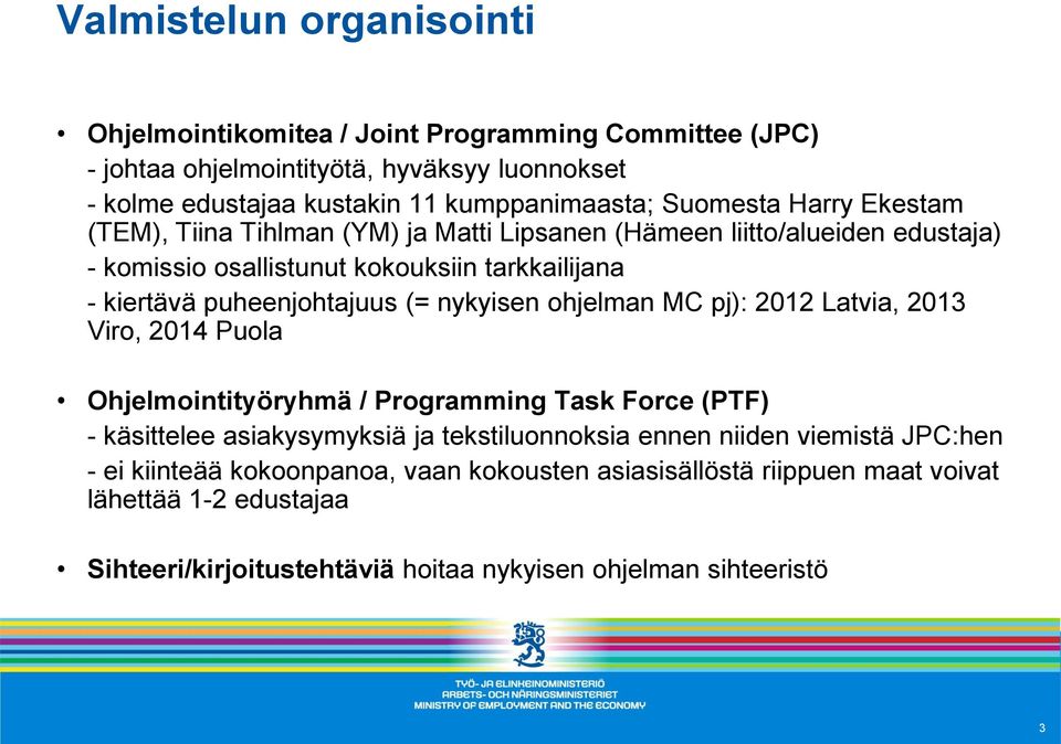 (= nykyisen ohjelman MC pj): 2012 Latvia, 2013 Viro, 2014 Puola Ohjelmointityöryhmä / Programming Task Force (PTF) - käsittelee asiakysymyksiä ja tekstiluonnoksia ennen niiden