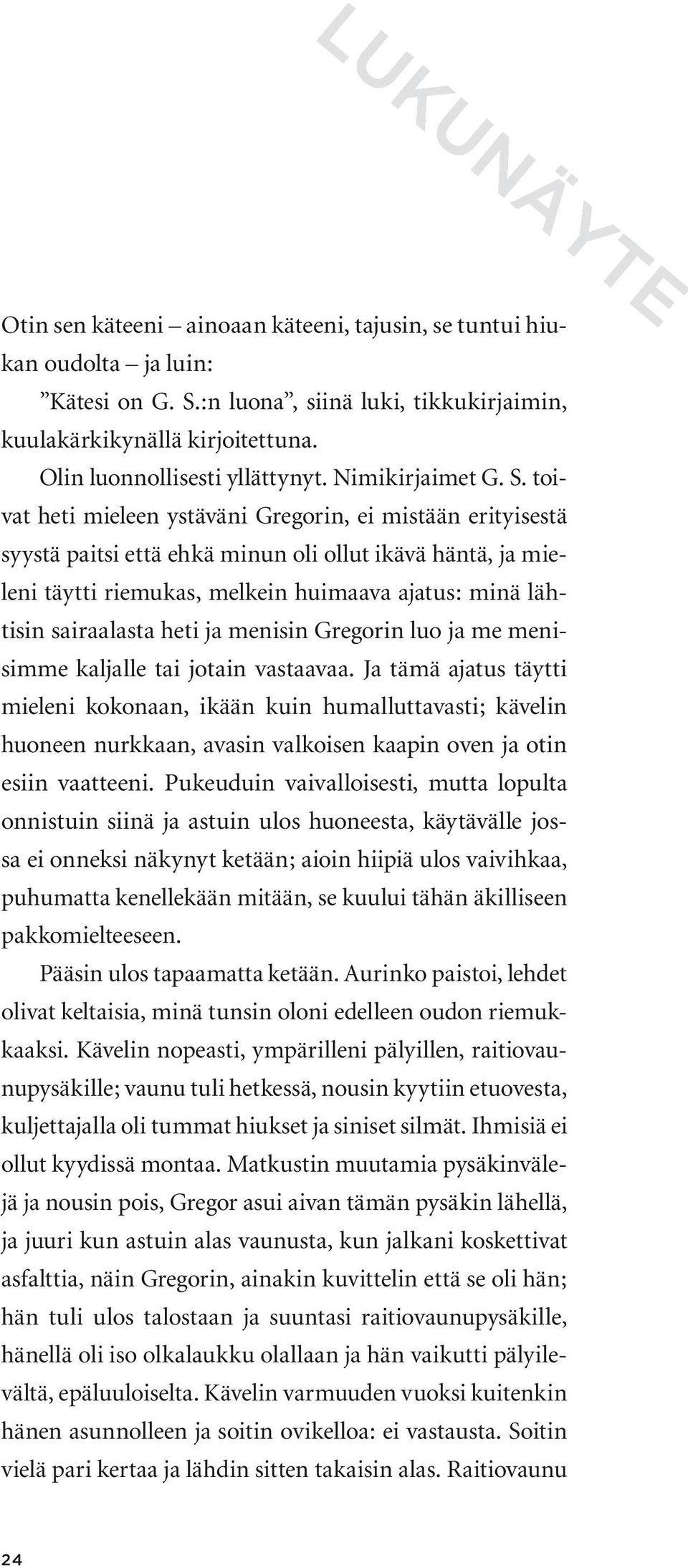 toivat heti mieleen ystäväni Gregorin, ei mistään erityisestä syystä paitsi että ehkä minun oli ollut ikävä häntä, ja mieleni täytti riemukas, melkein huimaava ajatus: minä lähtisin sairaalasta heti