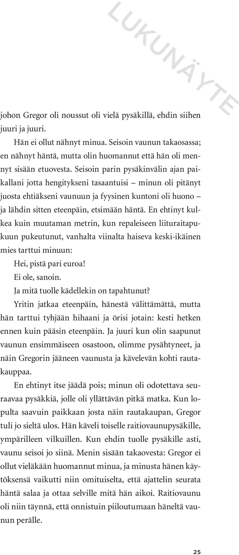 Seisoin parin pysäkinvälin ajan paikallani jotta hengitykseni tasaantuisi minun oli pitänyt juosta ehtiäkseni vaunuun ja fyysinen kuntoni oli huono ja lähdin sitten eteenpäin, etsimään häntä.