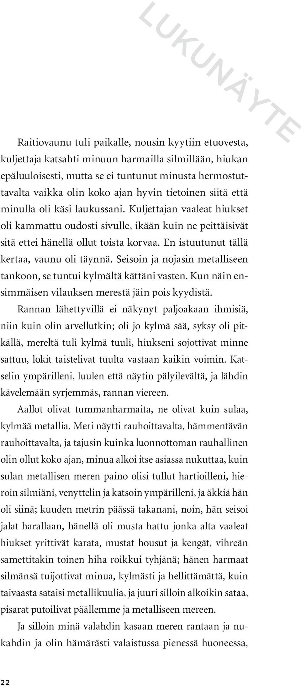 En istuutunut tällä kertaa, vaunu oli täynnä. Seisoin ja nojasin metalliseen tankoon, se tuntui kylmältä kättäni vasten. Kun näin ensimmäisen vilauksen merestä jäin pois kyydistä.