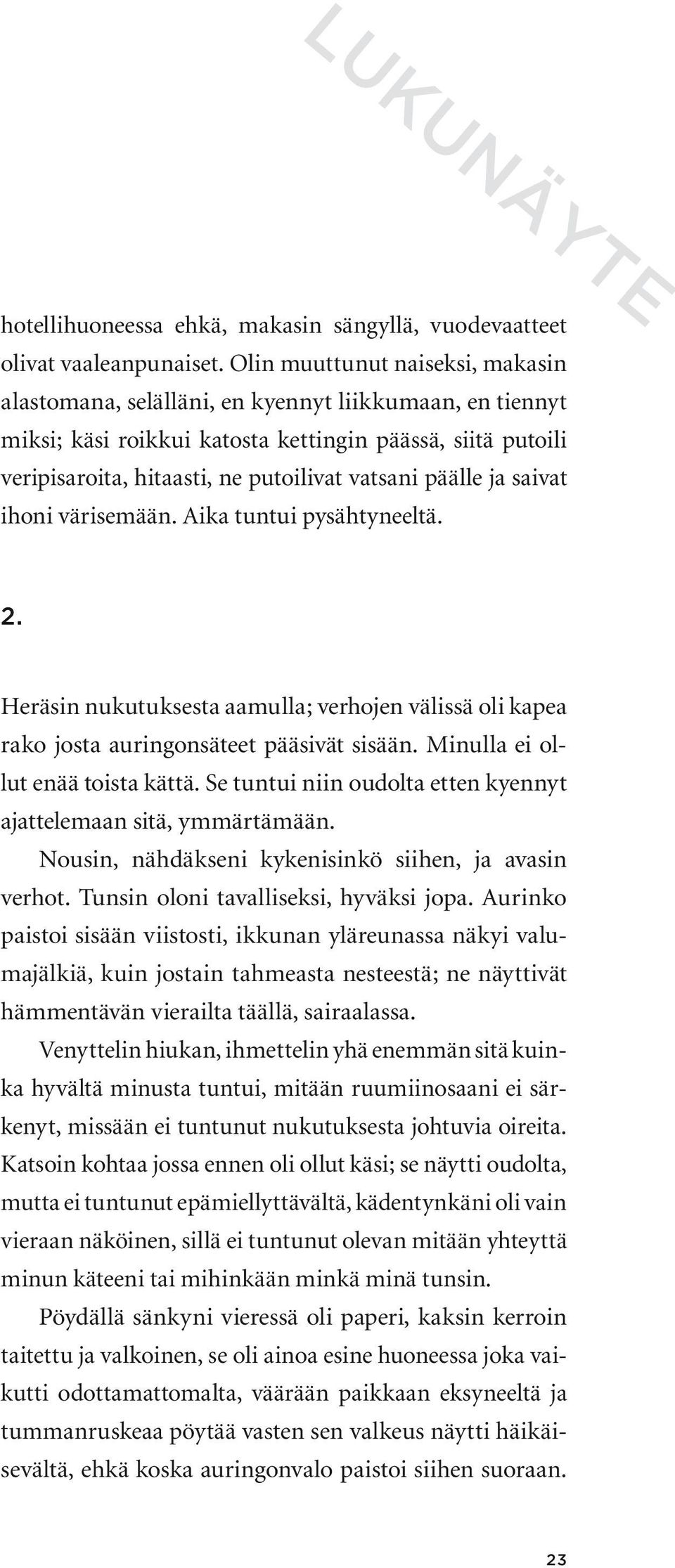 päälle ja saivat ihoni värisemään. Aika tuntui pysähtyneeltä. Heräsin nukutuksesta aamulla; verhojen välissä oli kapea rako josta auringonsäteet pääsivät sisään. Minulla ei ollut enää toista kättä.