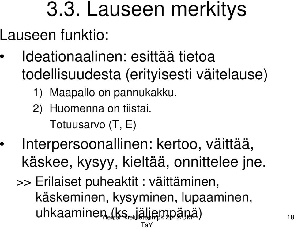 Totuusarvo (T, E) Interpersoonallinen: kertoo, väittää, käskee, kysyy, kieltää, onnittelee