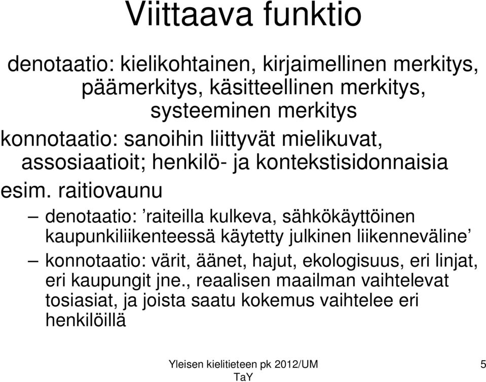 raitiovaunu denotaatio: raiteilla kulkeva, sähkökäyttöinen kaupunkiliikenteessä käytetty julkinen liikenneväline konnotaatio: