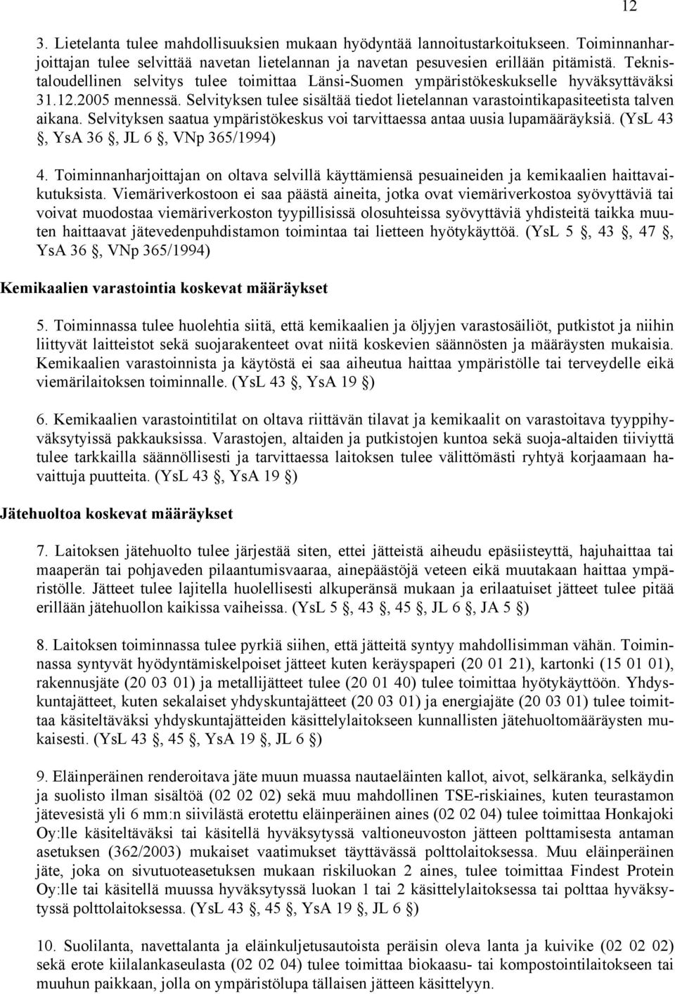 Selvityksen tulee sisältää tiedot lietelannan varastointikapasiteetista talven aikana. Selvityksen saatua ympäristökeskus voi tarvittaessa antaa uusia lupamääräyksiä.