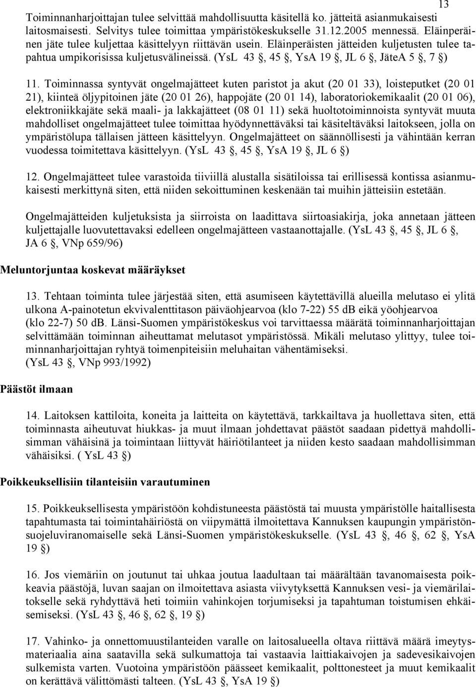 Toiminnassa syntyvät ongelmajätteet kuten paristot ja akut (20 01 33), loisteputket (20 01 21), kiinteä öljypitoinen jäte (20 01 26), happojäte (20 01 14), laboratoriokemikaalit (20 01 06),