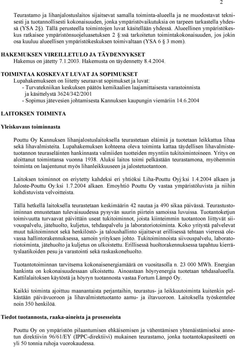 Alueellinen ympäristökeskus ratkaisee ympäristönsuojeluasetuksen 2 :ssä tarkoitetun toimintakokonaisuuden, jos jokin osa kuuluu alueellisen ympäristökeskuksen toimivaltaan (YSA 6 3 mom).