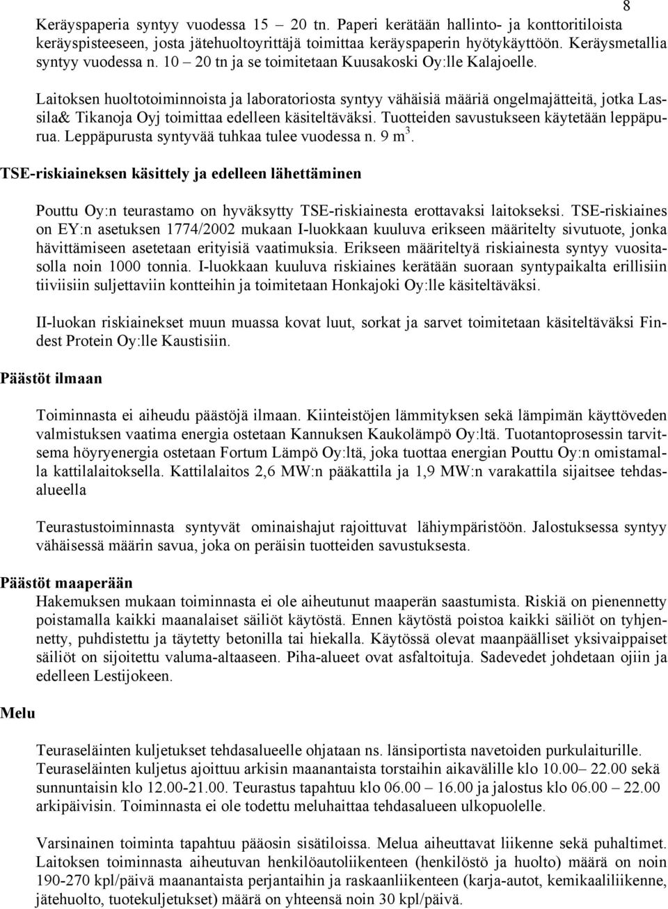 Laitoksen huoltotoiminnoista ja laboratoriosta syntyy vähäisiä määriä ongelmajätteitä, jotka Lassila& Tikanoja Oyj toimittaa edelleen käsiteltäväksi. Tuotteiden savustukseen käytetään leppäpurua.