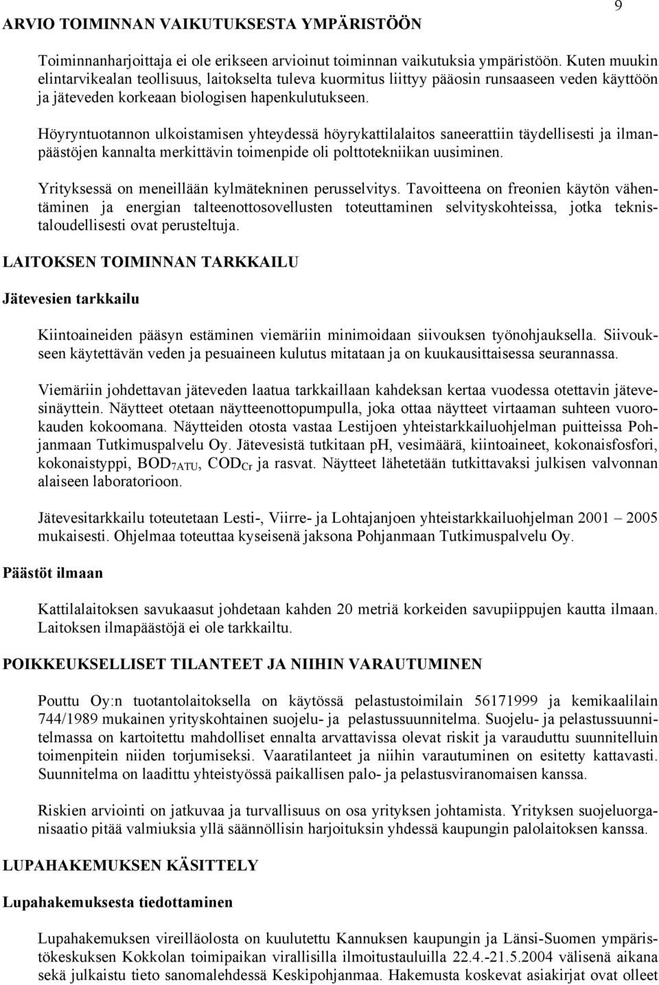 Höyryntuotannon ulkoistamisen yhteydessä höyrykattilalaitos saneerattiin täydellisesti ja ilmanpäästöjen kannalta merkittävin toimenpide oli polttotekniikan uusiminen.